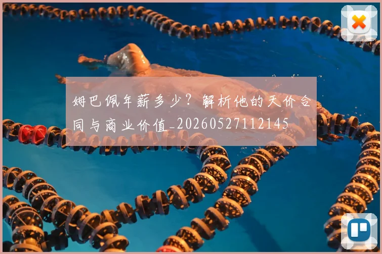 姆巴佩年薪多少？解析他的天价合同与商业价值_20260527112145