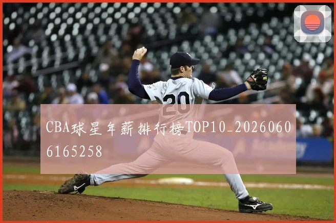 CBA球星年薪排行榜TOP10_20260606165258