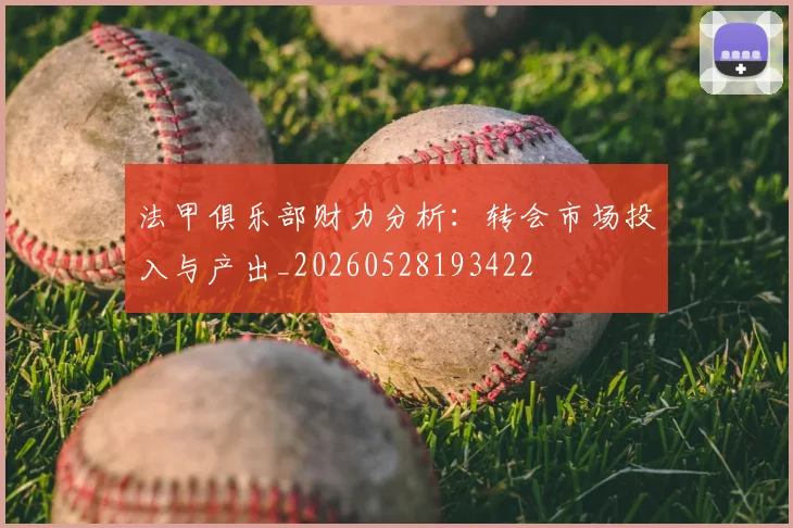 法甲俱乐部财力分析：转会市场投入与产出_20260528193422