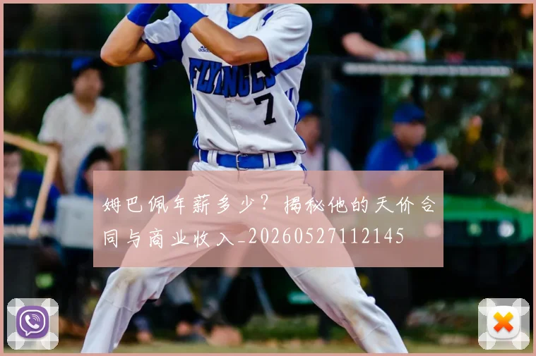 姆巴佩年薪多少？揭秘他的天价合同与商业收入_20260527112145